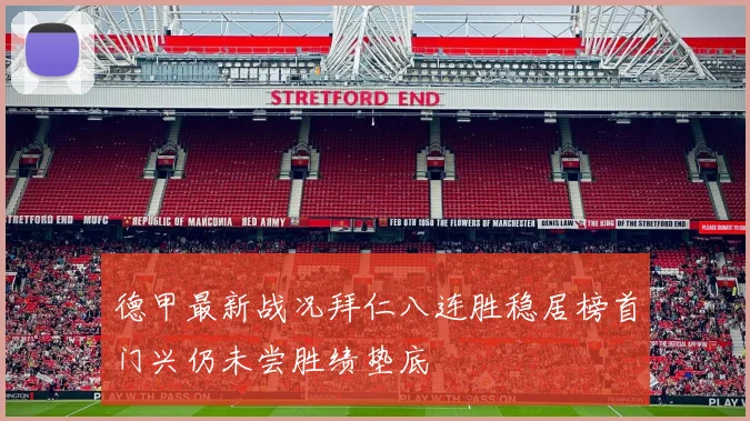 德甲最新战况拜仁八连胜稳居榜首门兴仍未尝胜绩垫底