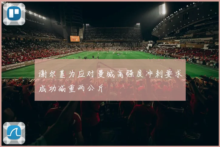 谢尔基为应对曼城高强度冲刺要求成功减重两公斤