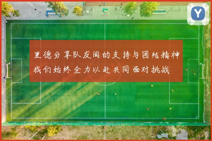 里德分享队友间的支持与团结精神我们始终全力以赴共同面对挑战