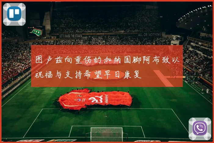 图卢兹向重伤的加纳国脚阿布致以祝福与支持希望早日康复