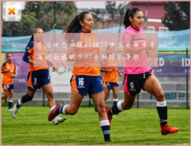 乔治状态回暖21投11中三分命中率高达七成砍下35分助球队争胜